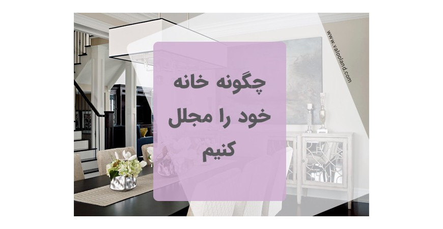 چگونه با هزینه کم خانه مجلل تر و شیک تری داشته باشیم