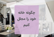 چگونه با هزینه کم خانه مجلل تر و شیک تری داشته باشیم