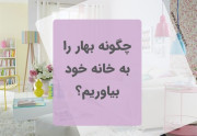 چگونه بهار را به خانه خود بیاوریم