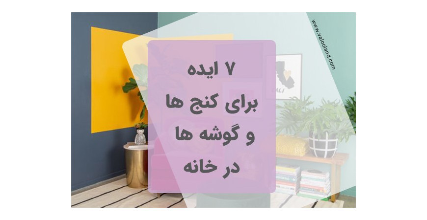 7 ایده برای کنج ها و گوشه ها در خانه