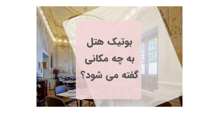 بوتیک هتل به چه مکانی گفته می شود